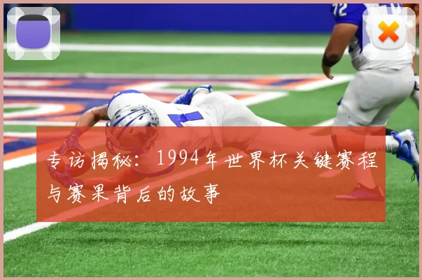 专访揭秘：1994年世界杯关键赛程与赛果背后的故事