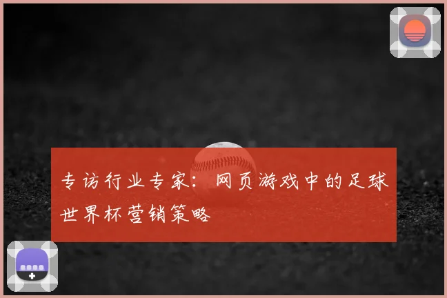 专访行业专家：网页游戏中的足球世界杯营销策略