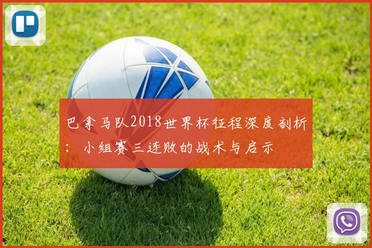 巴拿马队2018世界杯征程深度剖析：小组赛三连败的战术与启示