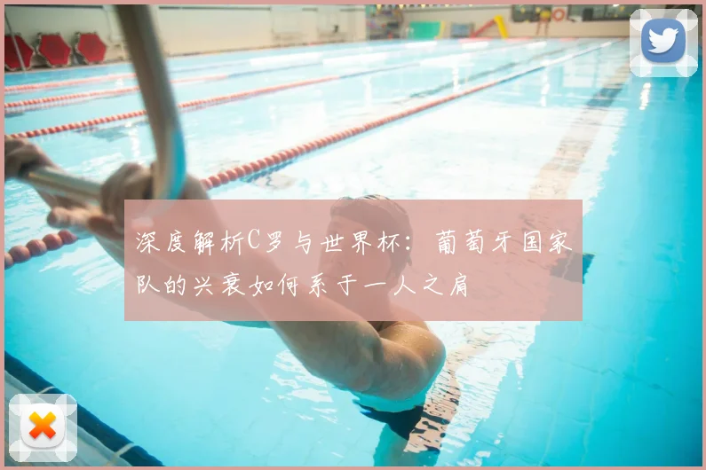 深度解析C罗与世界杯：葡萄牙国家队的兴衰如何系于一人之肩